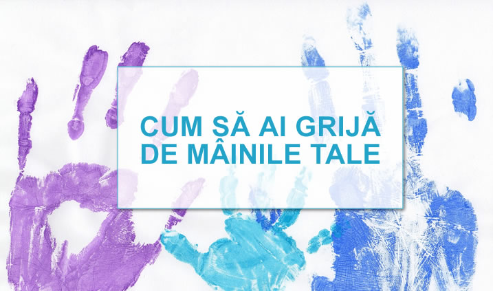 Cum să ai grijă de mâinile tale?